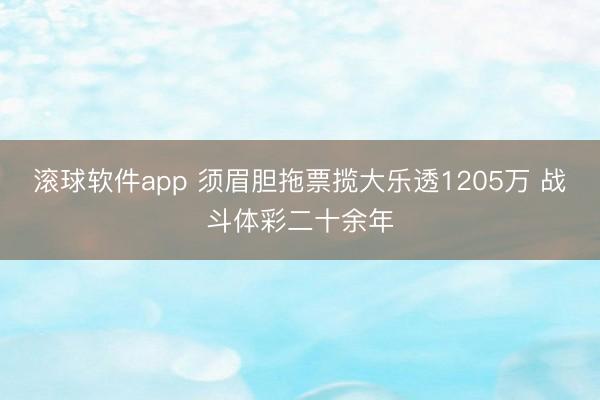 滚球软件app 须眉胆拖票揽大乐透1205万 战斗体彩二十余年