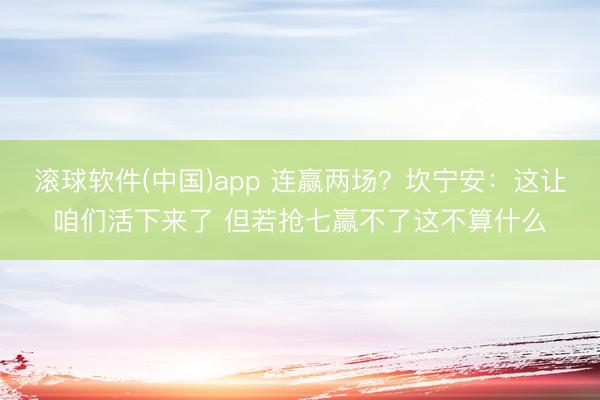 滚球软件(中国)app 连赢两场？坎宁安：这让咱们活下来了 但若抢七赢不了这不算什么