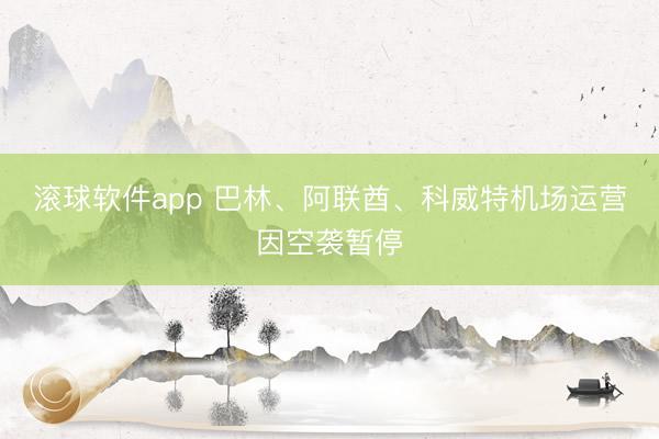 滚球软件app 巴林、阿联酋、科威特机场运营因空袭暂停