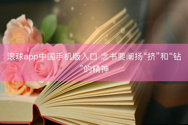 滚球app中国手机版入口 念书要阐扬“挤”和“钻”的精神