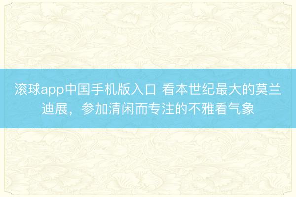 滚球app中国手机版入口 看本世纪最大的莫兰迪展，参加清闲而专注的不雅看气象